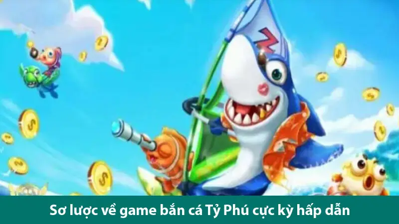 Khám phá trò chơi bắn cá Tỷ phú cực đỉnh thưởng cực lớn